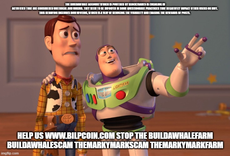 X, X Everywhere Meme | THE BUILDAWHALE ACCOUNT WHICH IS POWERED BY BLOCKTRADES IS ENGAGING IN ACTIVITIES THAT ARE CONSIDERED UNETHICAL AND UNKIND. THEY SEEM TO BE INVOLVED IN SOME QUESTIONABLE PRACTICES THAT NEGATIVELY IMPACT OTHER USERS ON HIVE. 

THIS BEHAVIOR INCLUDES DOWNVOTING, WHICH IS A WAY OF REDUCING THE VISIBILITY AND ERASING THE REWARDS OF POSTS. HELP US WWW.BILPCOIN.COM STOP THE BUILDAWHALEFARM BUILDAWHALESCAM THEMARKYMARKSCAM THEMARKYMARKFARM | image tagged in memes,x x everywhere | made w/ Imgflip meme maker