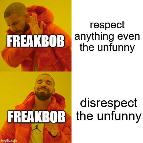 g | respect anything even the unfunny; FREAKBOB; disrespect the unfunny; FREAKBOB | image tagged in memes,drake hotline bling | made w/ Imgflip meme maker