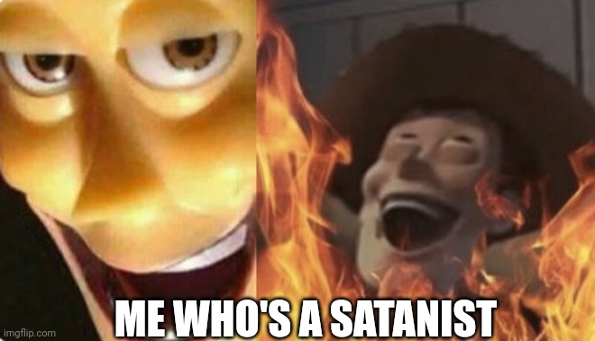 Satanic woody (no spacing) | ME WHO'S A SATANIST | image tagged in satanic woody no spacing | made w/ Imgflip meme maker