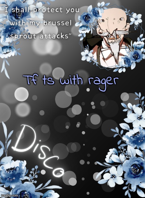 Disco's sparkle butler temp | Tf ts with rager | image tagged in disco's sparkle butler temp | made w/ Imgflip meme maker