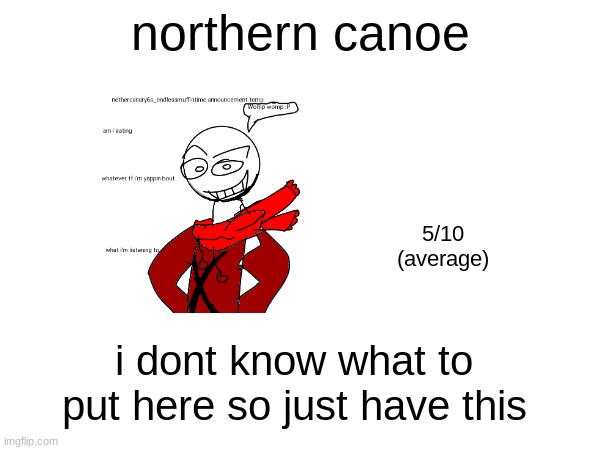 northern canoe; 5/10
(average); i dont know what to put here so just have this | made w/ Imgflip meme maker