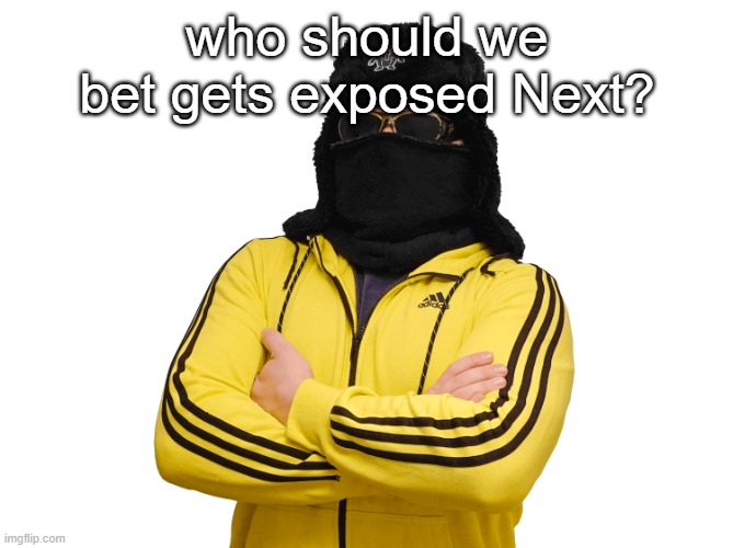 Boris transparent | who should we bet gets exposed Next? | image tagged in boris transparent | made w/ Imgflip meme maker