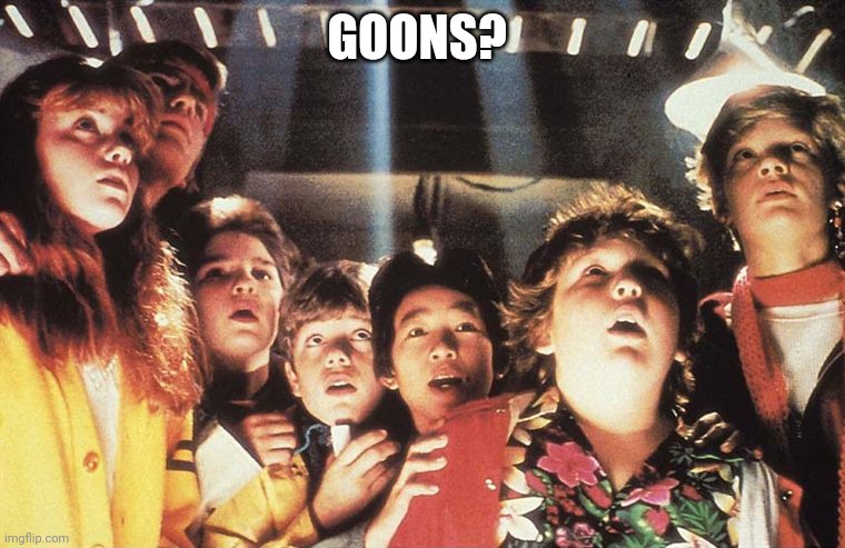 Goonies | GOONS? | image tagged in goonies | made w/ Imgflip meme maker