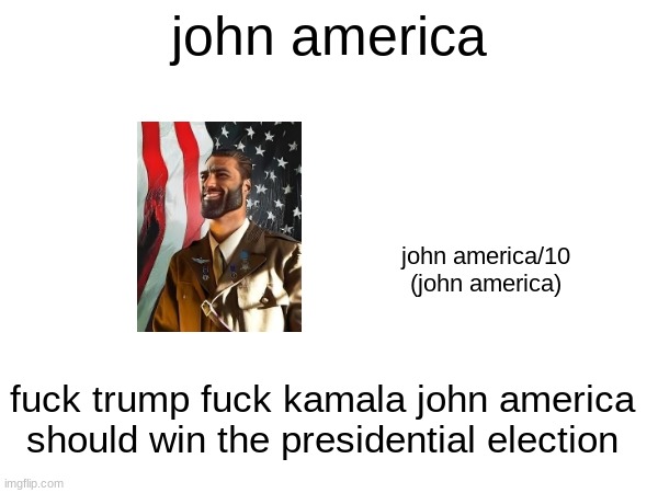 john america; john america/10
(john america); fuck trump fuck kamala john america should win the presidential election | made w/ Imgflip meme maker