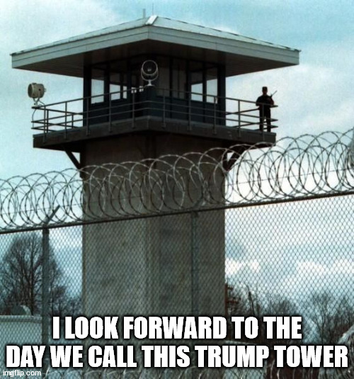 Prison Tower | I LOOK FORWARD TO THE DAY WE CALL THIS TRUMP TOWER | image tagged in prison tower | made w/ Imgflip meme maker