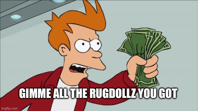 RugDollz NFT | GIMME ALL THE RUGDOLLZ YOU GOT | image tagged in memes,shut up and take my money fry,funny | made w/ Imgflip meme maker