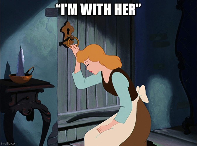 Syndrome | “I’M WITH HER” | image tagged in cinderella locked up in her room | made w/ Imgflip meme maker