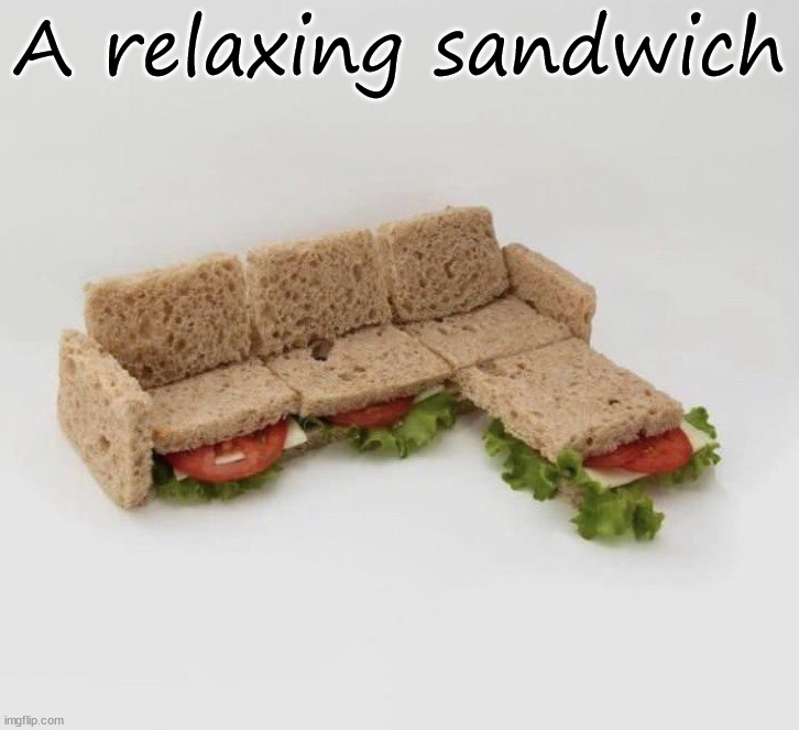 Couch sandwich | A relaxing sandwich | image tagged in food | made w/ Imgflip meme maker