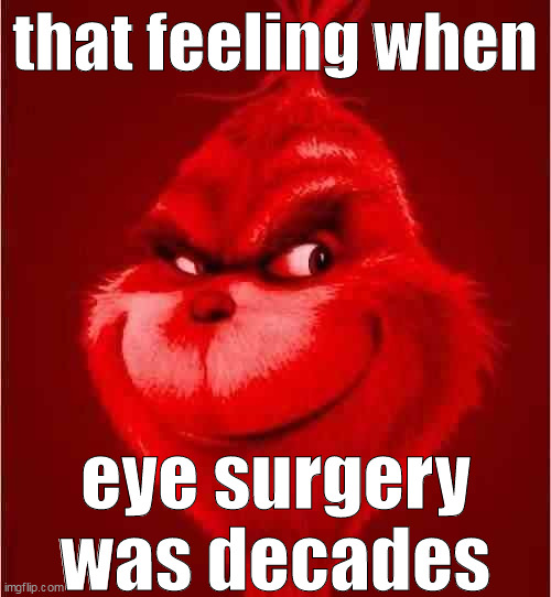 that feeling when eye surgery was decades | made w/ Imgflip meme maker