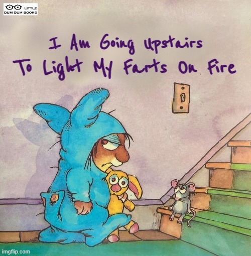 Bored | I Am Going Upstairs; To Light My Farts On Fire | image tagged in funny memes,fake books | made w/ Imgflip meme maker