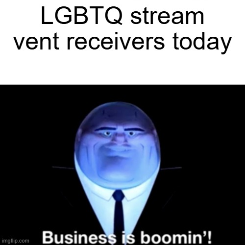 Kingpin Business is boomin' | LGBTQ stream vent receivers today | image tagged in kingpin business is boomin' | made w/ Imgflip meme maker