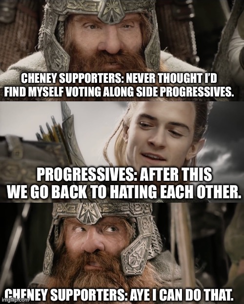 Happy Election Day everyone. | CHENEY SUPPORTERS: NEVER THOUGHT I’D FIND MYSELF VOTING ALONG SIDE PROGRESSIVES. PROGRESSIVES: AFTER THIS WE GO BACK TO HATING EACH OTHER. CHENEY SUPPORTERS: AYE I CAN DO THAT. | image tagged in aye i could do that blank,election 2024,left is best,kamala harris,tim walz | made w/ Imgflip meme maker