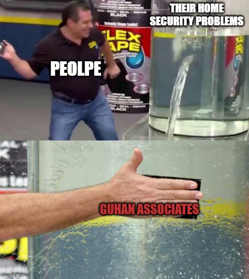 Flex Tape | THEIR HOME SECURITY PROBLEMS; PEOLPE; GUHAN ASSOCIATES | image tagged in flex tape | made w/ Imgflip meme maker