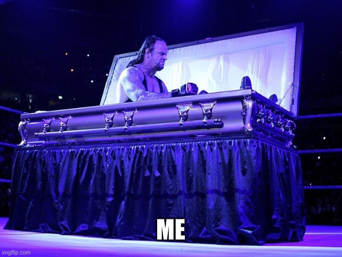 Undertaker Coffin | ME | image tagged in undertaker coffin | made w/ Imgflip meme maker