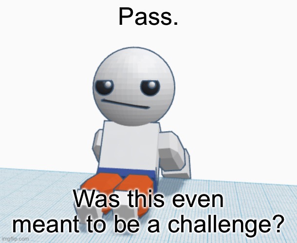 Nah. | Pass. Was this even meant to be a challenge? | image tagged in nah | made w/ Imgflip meme maker