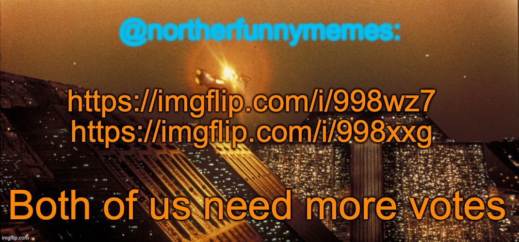 northerfunnymemes announcement template | https://imgflip.com/i/998wz7
https://imgflip.com/i/998xxg; Both of us need more votes | image tagged in northerfunnymemes announcement template | made w/ Imgflip meme maker
