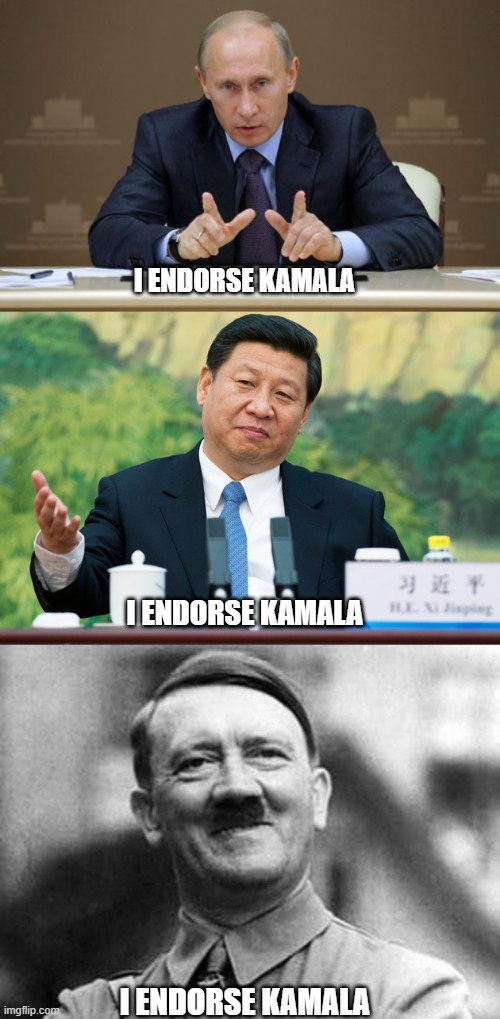 I ENDORSE KAMALA; I ENDORSE KAMALA; I ENDORSE KAMALA | image tagged in memes,vladimir putin,xi jinping,adolf hitler | made w/ Imgflip meme maker