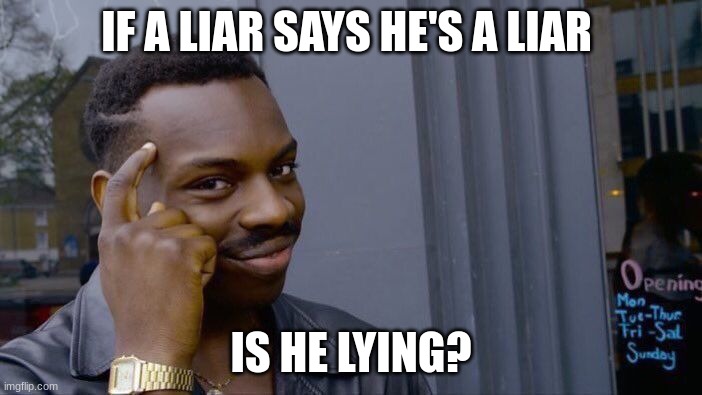 Roll Safe Think About It Meme | IF A LIAR SAYS HE'S A LIAR; IS HE LYING? | image tagged in memes,roll safe think about it | made w/ Imgflip meme maker