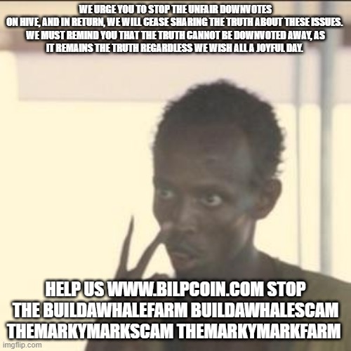 Look At Me Meme | WE URGE YOU TO STOP THE UNFAIR DOWNVOTES ON HIVE, AND IN RETURN, WE WILL CEASE SHARING THE TRUTH ABOUT THESE ISSUES. 

WE MUST REMIND YOU THAT THE TRUTH CANNOT BE DOWNVOTED AWAY, AS IT REMAINS THE TRUTH REGARDLESS WE WISH ALL A JOYFUL DAY. HELP US WWW.BILPCOIN.COM STOP THE BUILDAWHALEFARM BUILDAWHALESCAM THEMARKYMARKSCAM THEMARKYMARKFARM | image tagged in memes,look at me | made w/ Imgflip meme maker