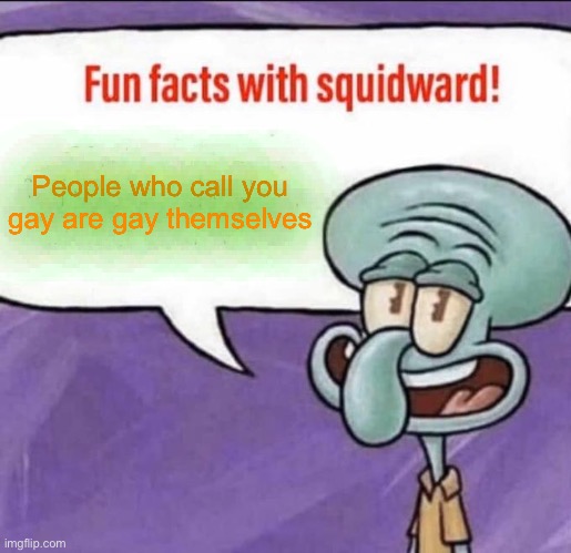 Gayness facts with Squidward! | People who call you gay are gay themselves | image tagged in fun facts with squidward,squidward,gay,octopus,im gay | made w/ Imgflip meme maker