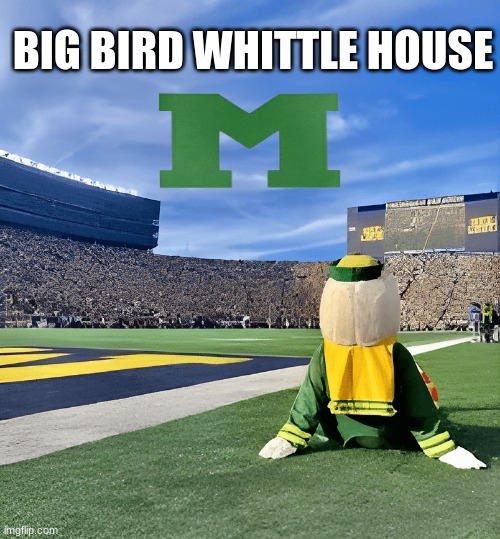 Oregon vs Michigan meme | BIG BIRD WHITTLE HOUSE | image tagged in oregon,michigan,college football,rivalry,memes,sports | made w/ Imgflip meme maker