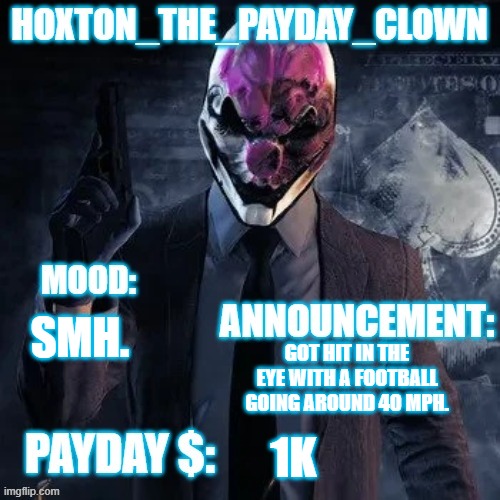 Hoxton update temp | SMH. GOT HIT IN THE EYE WITH A FOOTBALL GOING AROUND 40 MPH. 1K | image tagged in hoxton update temp | made w/ Imgflip meme maker