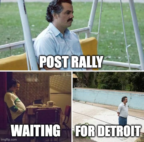 Sad Pablo Escobar Meme | POST RALLY; WAITING; FOR DETROIT | image tagged in memes,sad pablo escobar | made w/ Imgflip meme maker