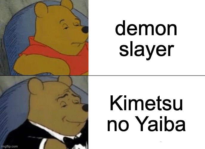 lol | demon slayer; Kimetsu no Yaiba | image tagged in memes,tuxedo winnie the pooh,funny,anime,true,demon slayer | made w/ Imgflip meme maker