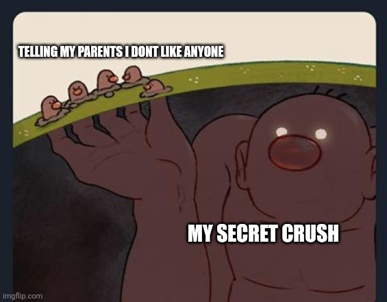 Big Diglett underground | TELLING MY PARENTS I DONT LIKE ANYONE; MY SECRET CRUSH | image tagged in big diglett underground | made w/ Imgflip meme maker