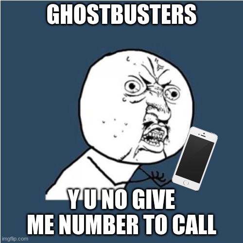 Who are you gonna call | GHOSTBUSTERS; Y U NO GIVE ME NUMBER TO CALL | image tagged in y u no | made w/ Imgflip meme maker