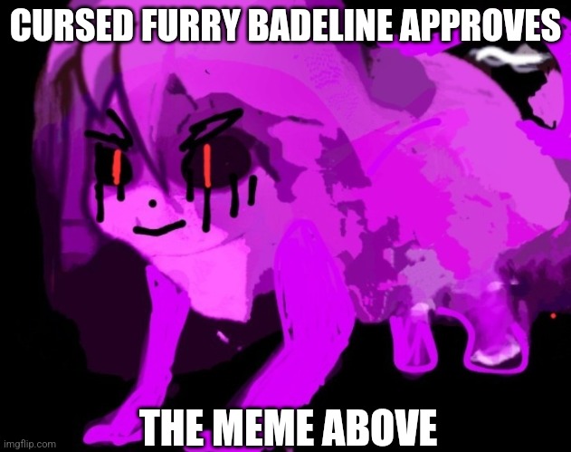 Mibber also approves | CURSED FURRY BADELINE APPROVES; THE MEME ABOVE | image tagged in demonic cursed furry badeline,you have been eternally cursed for reading the tags,bill cipher | made w/ Imgflip meme maker