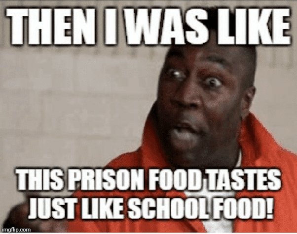 Prison food, man! Haha no, it's not what you think. I'm, luckily, not in prison, haha. Just got to eat some for work and man...  | image tagged in prison,food,school,gross,grossed out,damn | made w/ Imgflip meme maker