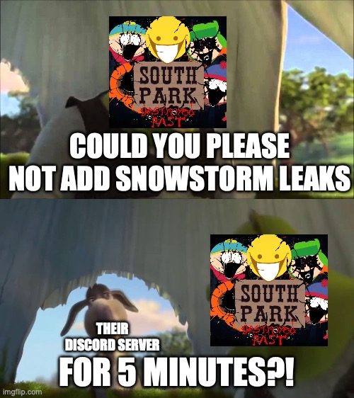 Could You Stop For Five Minutes | COULD YOU PLEASE NOT ADD SNOWSTORM LEAKS; FOR 5 MINUTES?! THEIR DISCORD SERVER | image tagged in could you stop for five minutes | made w/ Imgflip meme maker