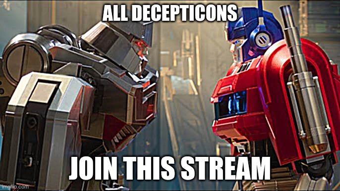 https://imgflip.com/m/The_Decepticons | ALL DECEPTICONS; JOIN THIS STREAM | image tagged in megatron vs optimus prime | made w/ Imgflip meme maker