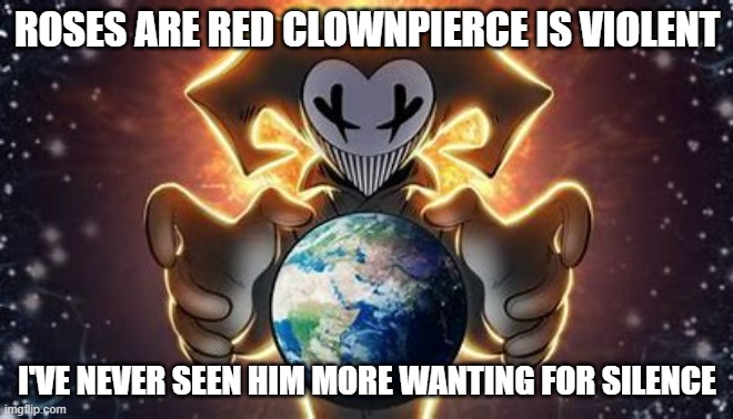 Clownpierce Meme | ROSES ARE RED CLOWNPIERCE IS VIOLENT; I'VE NEVER SEEN HIM MORE WANTING FOR SILENCE | image tagged in clownpierce | made w/ Imgflip meme maker