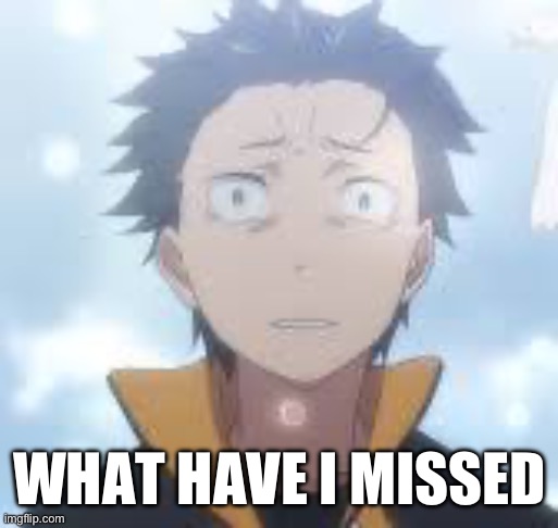 bruh can the fog come already | WHAT HAVE I MISSED | image tagged in bruh can the fog come already | made w/ Imgflip meme maker