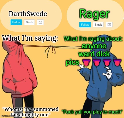 Swede x rager shared announcement temp (by Insanity.) | anyone want dick pics 👅👅👅👅 | image tagged in swede x rager shared announcement temp by insanity | made w/ Imgflip meme maker
