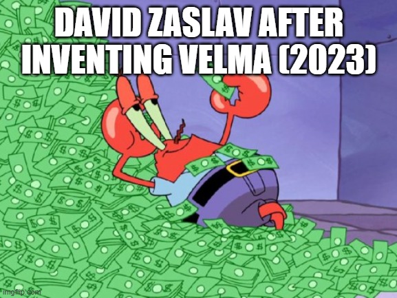 David Zaslav Meme | DAVID ZASLAV AFTER INVENTING VELMA (2023) | image tagged in mr krabs money | made w/ Imgflip meme maker