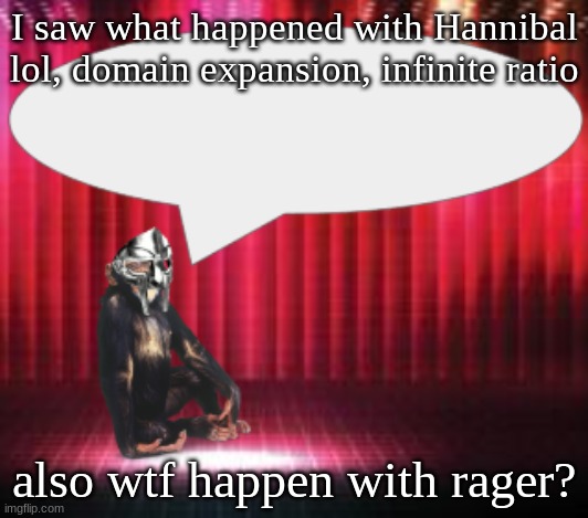 zamn... | I saw what happened with Hannibal lol, domain expansion, infinite ratio; also wtf happen with rager? | image tagged in chimpthedoom announcement temp | made w/ Imgflip meme maker