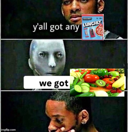 Healthy food > lunchly | image tagged in y'all got any,irobot,lunchly,junk food,memes,mrbeast | made w/ Imgflip meme maker