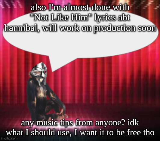 ChimpTheDoom Announcement Temp | also I'm almost done with "Not Like Him" lyrics abt hannibal, will work on production soon; any music tips from anyone? idk what I should use, I want it to be free tho | image tagged in chimpthedoom announcement temp | made w/ Imgflip meme maker