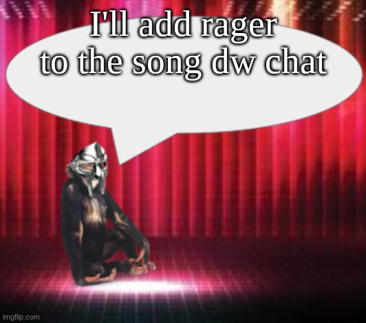 I gotchu | I'll add rager to the song dw chat | image tagged in chimpthedoom announcement temp | made w/ Imgflip meme maker