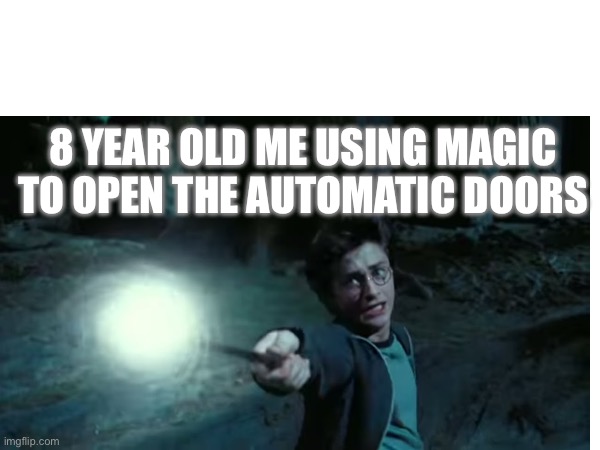 Real | 8 YEAR OLD ME USING MAGIC TO OPEN THE AUTOMATIC DOORS | image tagged in funny,harry potter | made w/ Imgflip meme maker