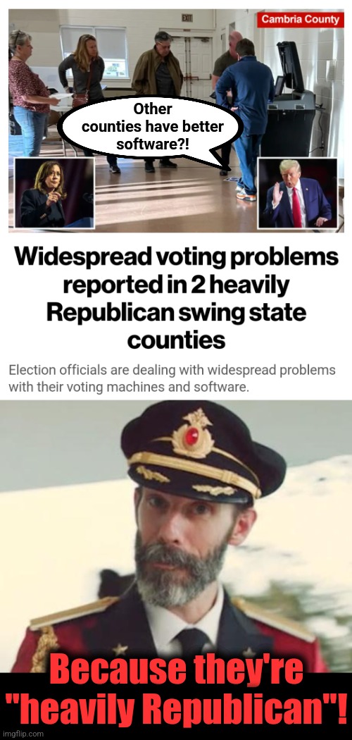 Other counties have better software?! | Other
counties have better
software?! Because they're "heavily Republican"! | image tagged in captain obvious,memes,pennsylvania,voting machines,software,cheat | made w/ Imgflip meme maker