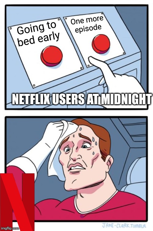 Two Buttons | One more episode; Going to bed early; NETFLIX USERS AT MIDNIGHT | image tagged in memes,two buttons,funny memes,relatable memes,netflix | made w/ Imgflip meme maker