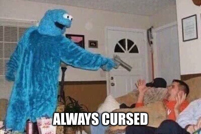 Cursed Cookie Monster | ALWAYS CURSED | image tagged in cursed cookie monster | made w/ Imgflip meme maker