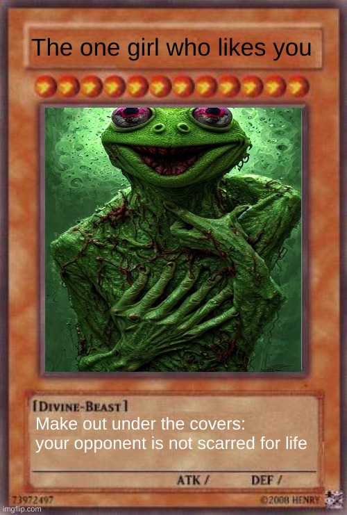 She is hot!!!!!!!!!!!!!! | The one girl who likes you; Make out under the covers: your opponent is not scarred for life | image tagged in yugioh card,horror,kermit the frog,your girlfriend,hot,hubba hubba | made w/ Imgflip meme maker