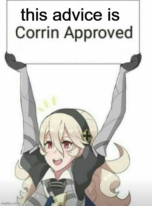 Corrin approved | this advice is | image tagged in corrin approved | made w/ Imgflip meme maker