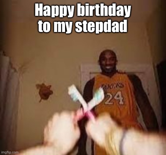 The whuh | Happy birthday to my stepdad | image tagged in the whuh | made w/ Imgflip meme maker