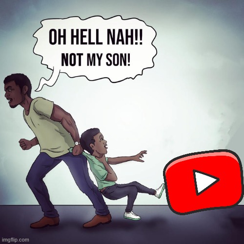 NO NOT YOUTUBE KIDS | image tagged in oh hell nah not my son | made w/ Imgflip meme maker